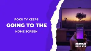 Roku TV Keeps Going to The Home Screen 2024 Easy Fixes